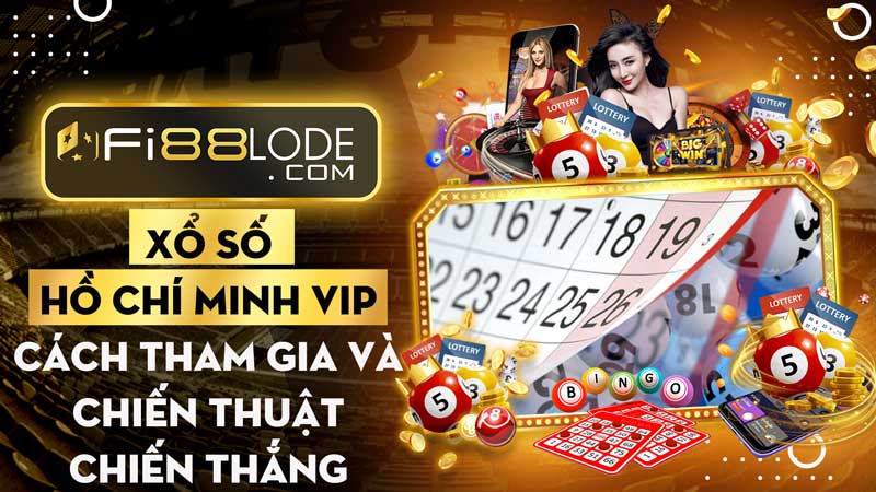Xổ số Hồ Chí Minh VIP - Cách tham gia và chiến thuật chiến thắng